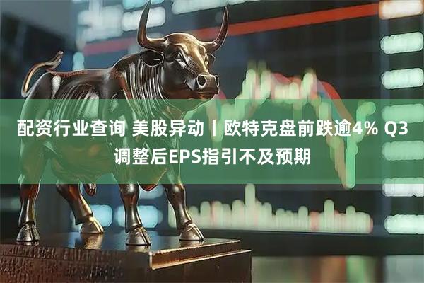配资行业查询 美股异动丨欧特克盘前跌逾4% Q3调整后EPS指引不及预期